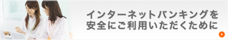 インターネットバンキングを安全にご利用いただくために